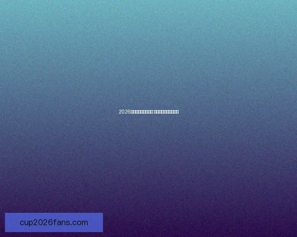 2026世界杯热门对决盘点 强强对话引发全球瞩目